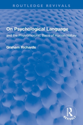 On Psychological Language: and the Physiomorphic Basis of Human Nature - Richards, Graham