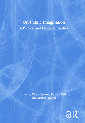 On Public Imagination: A Political and Ethical Imperative - Faessel, Victor (Editor), and Falk, Richard (Editor), and Curtin, Michael (Editor)