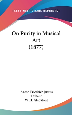 On Purity in Musical Art (1877) - Thibaut, Anton Friedrich Justus, and Gladstone, W H (Translated by)