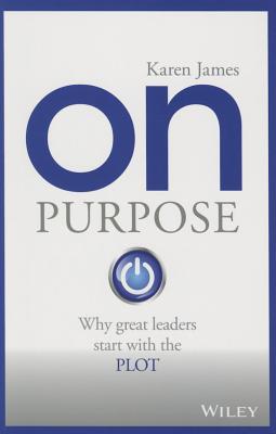 On Purpose: Why great leaders start with the PLOT - James, Karen