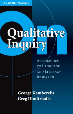 On Qualitative Inquiry: Approaches to Language and Literacy Research - Kamberelis, George, and Dimitriadis, Greg