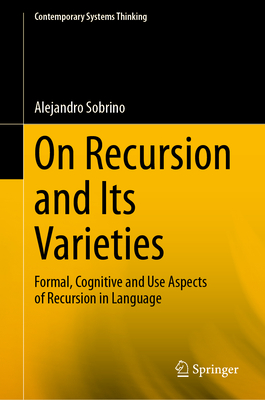 On Recursion and Its Varieties: Formal, Cognitive and Use Aspects of Recursion in Language - Sobrino, Alejandro