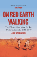 On Red Earth Walking: The Pilbara Aboriginal Strike, Western Australia 1946-1949