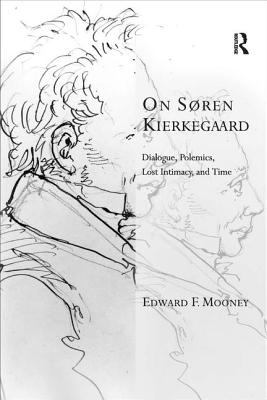 On Sren Kierkegaard: Dialogue, Polemics, Lost Intimacy, and Time - Mooney, Edward F