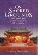On Sacred Grounds: Culture, Society, Politics, and the Formation of the Cult of Confucius