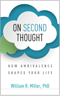 On Second Thought: How Ambivalence Shapes Your Life - Miller, William R, PhD