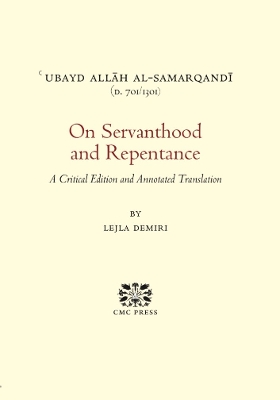 On Servanthood and Repentance: A Critical Edition and Annotated Translation - al-Samarqandi, Ubayd Allah, and Demiri, Lejla (Translated by)