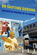On Shifting Ground: Constructing Manhood on the Margins Volume 11