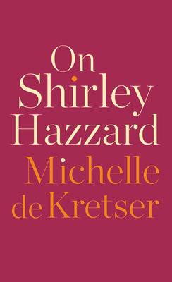 On Shirley Hazzard - de Kretser, Michelle