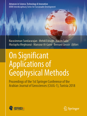 On Significant Applications of Geophysical Methods: Proceedings of the 1st Springer Conference of the Arabian Journal of Geosciences (Cajg-1), Tunisia 2018 - Sundararajan, Narasimman (Editor), and Eshagh, Mehdi (Editor), and Saibi, Hakim (Editor)