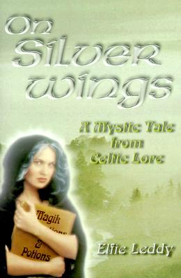 On Silver Wings: A Mystic Tale from Celtic Lore - Leddy, Elfie