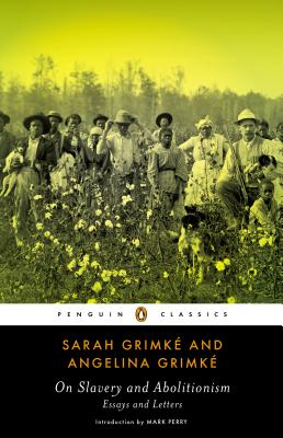 On Slavery and Abolitionism: Essays and Letters - Grimke, Sarah, and Grimke, Angelina, and Perry, Mark (Introduction by)