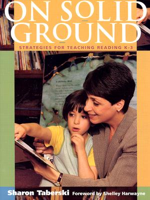 On Solid Ground: Strategies for Teaching Reading K-3 - Taberski, Sharon, and Harwayne, Shelley
