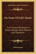 On Some Of Life's Ideals: On A Certain Blindness In Human Beings; What Makes A Life Significant