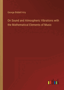 On Sound and Atmospheric Vibrations with the Mathematical Elements of Music