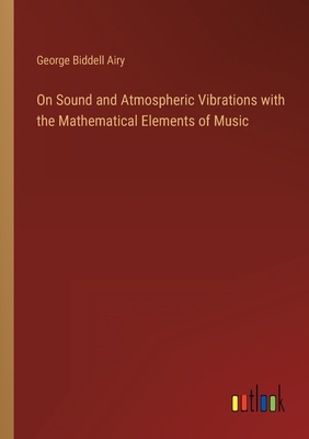 On Sound and Atmospheric Vibrations with the Mathematical Elements of Music - Airy, George Biddell