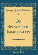 On Spinozistic Immortality (Classic Reprint)
