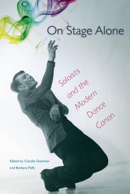 On Stage Alone: Soloists and the Modern Dance Canon - Gitelman, Claudia (Editor), and Palfy, Barbara (Editor)