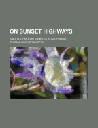 On Sunset Highways: A Book of Motor Rambles in California