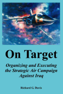 On Target: Organizing and Executing the Strategic Air Campaign Against Iraq