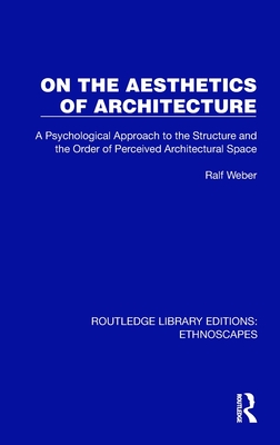 On the Aesthetics of Architecture: A Psychological Approach to the Structure and the Order of Perceived Architectural Space - Weber, Ralf