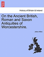 On the Ancient British, Roman, and Saxon Antiquities of Worcestershire