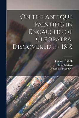 On the Antique Painting in Encaustic of Cleopatra, Discovered in 1818 - Schoener, Reinhold, and Sartain, John, and Ridolfi, Cosimo