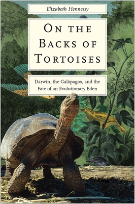 On the Backs of Tortoises: Darwin, the Galapagos, and the Fate of an Evolutionary Eden - Hennessy, Elizabeth