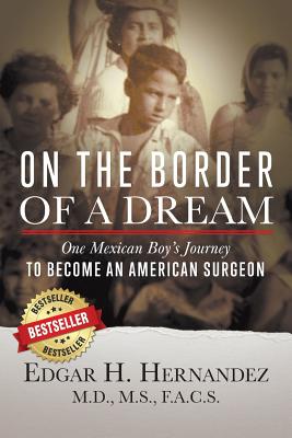 On the Border of a Dream: One Mexican Boy's Journey to Become an American Surgeon - Hernandez M D, Edgar H