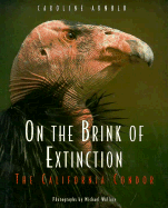 On the Brink of Extinction: The California Condor - Arnold, Caroline