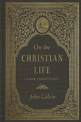 On the Christian Life: A New Translation - Calvin, John, and Blacketer, Raymond A (Translated by), and Lane, Anthony (Introduction by)