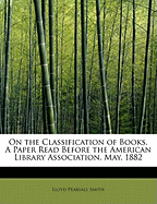 On the Classification of Books. A Paper Read Before the American Library Association, May, 1882