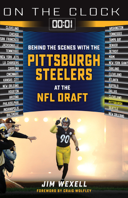 On the Clock: Pittsburgh Steelers: Behind the Scenes with the Pittsburgh Steelers at the NFL Draft - Wexell, Jim