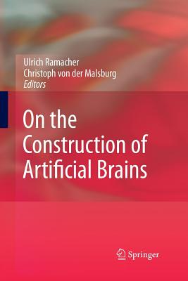 On the Construction of Artificial Brains - Ramacher, Ulrich (Editor), and Von Der Malsburg, Christoph (Editor)