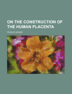 On the Construction of the Human Placenta