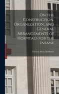 On the Construction, Organization, and General Arrangements of Hospitals for the Insane