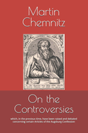 On the Controversies: which, in the previous time, have been raised and debated concerning certain Articles of the Augsburg Confession