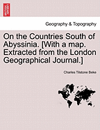 On the Countries South of Abyssinia. [With a Map. Extracted from the London Geographical Journal.] - Beke, Charles Tilstone