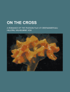 On the Cross: A Romance of the Passion Play at Oberammergau