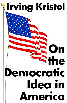 On the Democratic Idea in America - Kristol, Irving