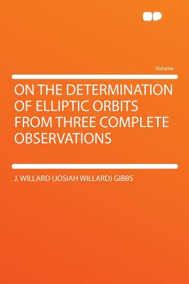 On the Determination of Elliptic Orbits from Three Complete Observations - Gibbs, J Willard