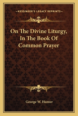 On the Divine Liturgy, in the Book of Common Prayer - Hunter, George W