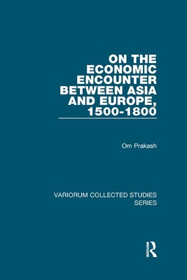 On the Economic Encounter Between Asia and Europe, 1500-1800 - Prakash, Om