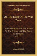 On the Edge of the War Zone: From the Battle of the Marne to the Entrance of the Stars and Stripes (1917)
