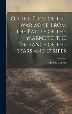 On the Edge of the war Zone, From the Battle of the Marne to the Entrance of the Stars and Stripes - Aldrich, Mildred