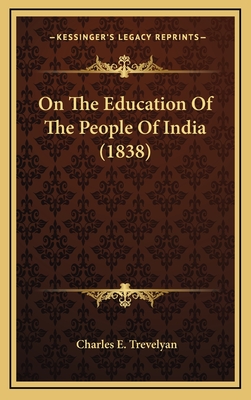 On the Education of the People of India (1838) - Trevelyan, Charles E, Sir