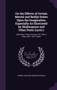 On the Effects of Certain Mental and Bodily States Upon the Imagination, Especially As Illustrated by Shakespeare and Other Poets (Lects.): With Other Literary Remains, Ed., With a Biogr. Mem., by W. Bates