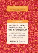 On the Ethical Imperatives of the Interregnum: Essays in Loving Strife from Soren Kierkegaard to Cornel West
