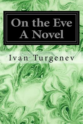 On the Eve A Novel - Garnett, Constance (Translated by), and Garnett, Edward (Introduction by), and Turgenev, Ivan Sergeevich