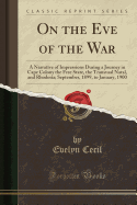 On the Eve of the War: A Narrative of Impressions During a Journey in Cape Colony the Free State, the Transvaal Natal, and Rhodesia; September, 1899, to January, 1900 (Classic Reprint)